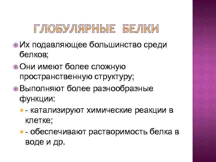  Их подавляющее большинство среди белков; Они имеют более сложную пространственную структуру; Выполняют более