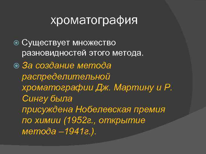 хроматография Существует множество разновидностей этого метода. За создание метода распределительной хроматографии Дж. Мартину и