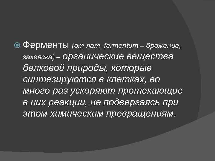  Ферменты (от лат. fermentum – брожение, закваска) – органические вещества белковой природы, которые