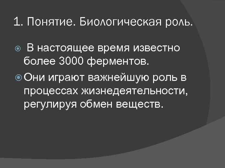 1. Понятие. Биологическая роль. В настоящее время известно более 3000 ферментов. Они играют важнейшую