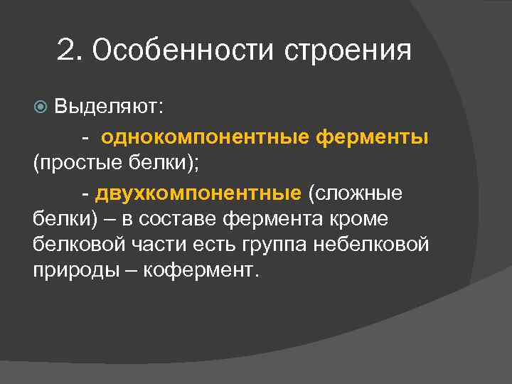 2. Особенности строения Выделяют: - однокомпонентные ферменты (простые белки); - двухкомпонентные (сложные белки) –