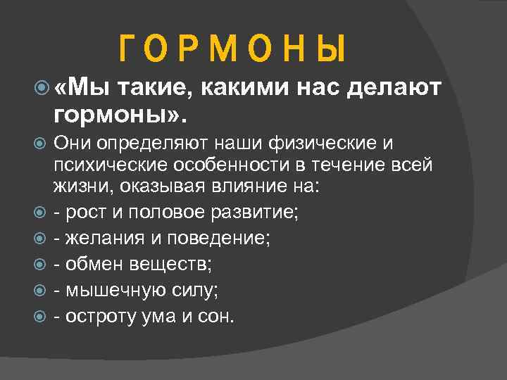 ГОРМОНЫ «Мы такие, какими нас делают гормоны» . Они определяют наши физические и психические