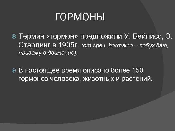 ГОРМОНЫ Термин «гормон» предложили У. Бейлисс, Э. Старлинг в 1905 г. (от греч. hormaino