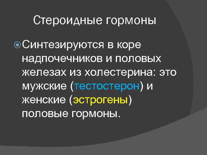 Стероидные гормоны Синтезируются в коре надпочечников и половых железах из холестерина: это мужские (тестостерон)