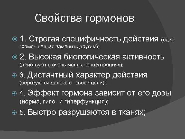 Свойства гормонов 1. Строгая специфичность действия (один гормон нельзя заменить другим); 2. Высокая биологическая