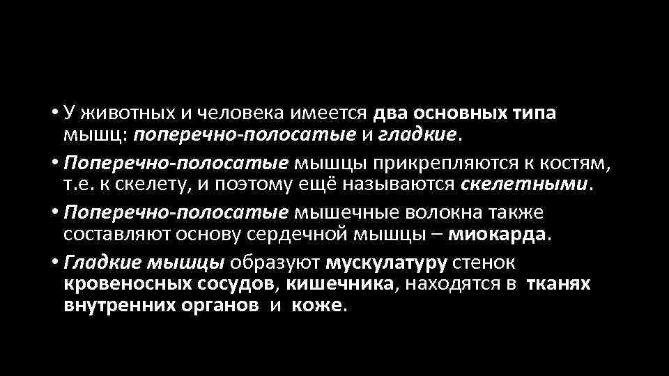  • У животных и человека имеется два основных типа мышц: поперечно-полосатые и гладкие.