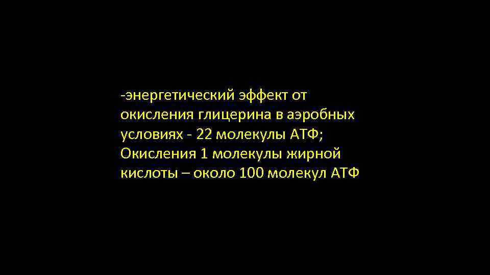 -энергетический эффект от окисления глицерина в аэробных условиях - 22 молекулы АТФ; Окисления 1