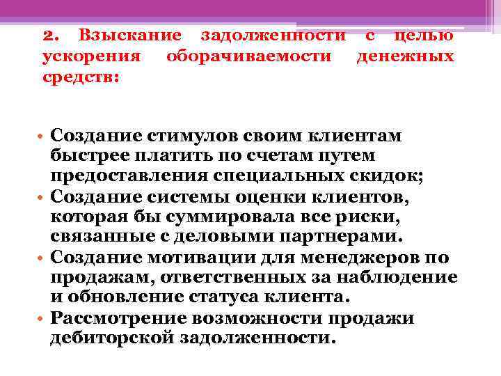 2. Взыскание задолженности с целью ускорения оборачиваемости денежных средств: • Создание стимулов своим клиентам