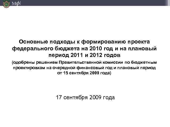 Мф] Основные подходы к формированию проекта федерального бюджета на 2010 год и на плановый