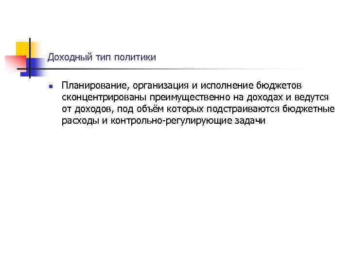 Доходный тип политики n Планирование, организация и исполнение бюджетов сконцентрированы преимущественно на доходах и