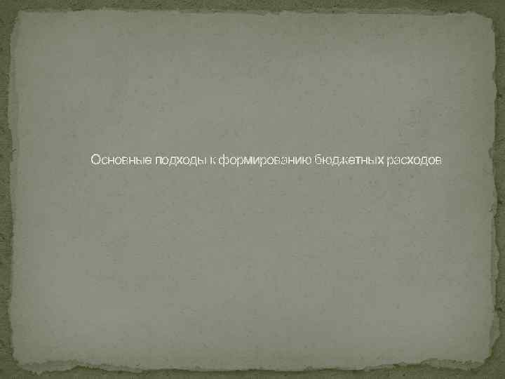 Основные подходы к формированию бюджетных расходов 