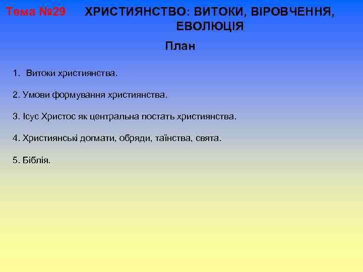 Тема № 29 ХРИСТИЯНСТВО: ВИТОКИ, ВІРОВЧЕННЯ, ЕВОЛЮЦІЯ План 1. Витоки християнства. 2. Умови формування