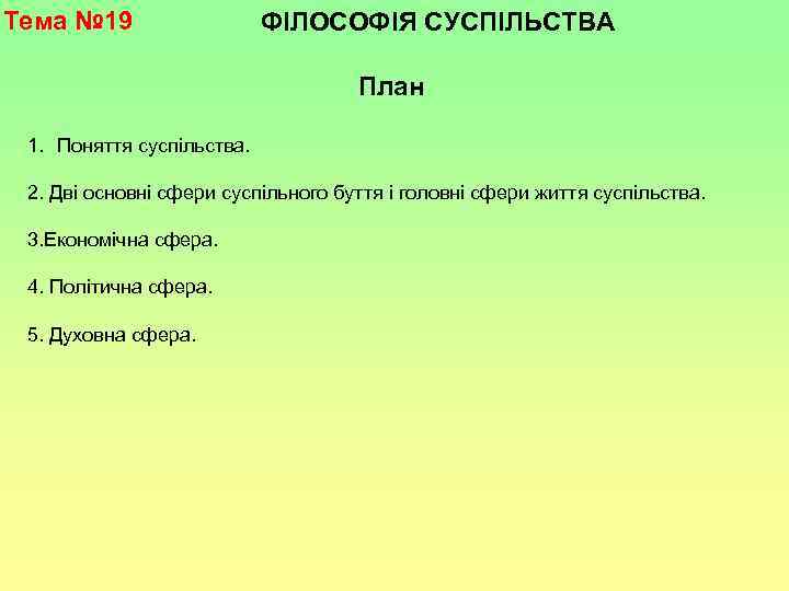 Тема № 19 ФІЛОСОФІЯ СУСПІЛЬСТВА План 1. Поняття суспільства. 2. Дві основні сфери суспільного