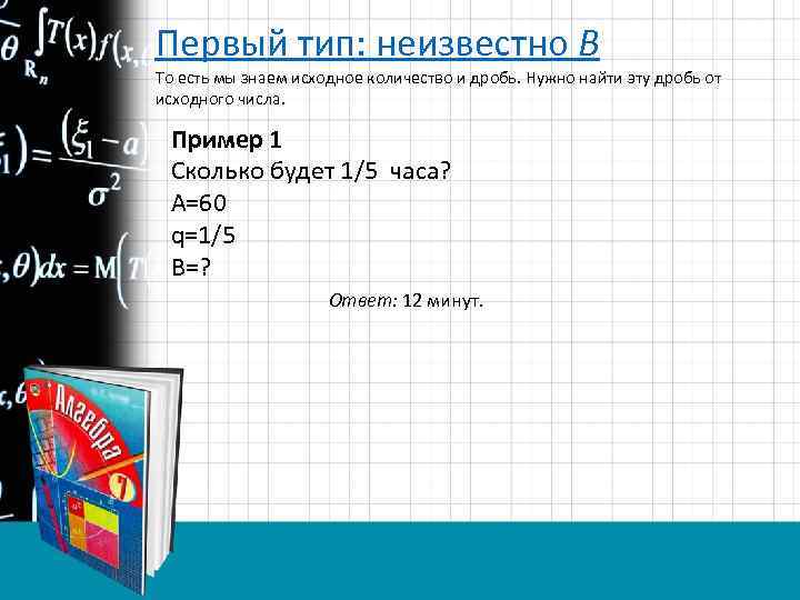 Первый тип: неизвестно B То есть мы знаем исходное количество и дробь. Нужно найти