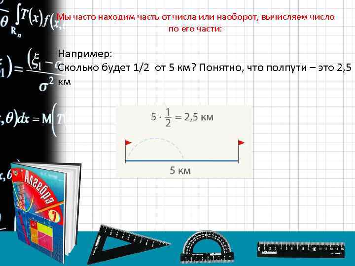 Мы часто находим часть от числа или наоборот, вычисляем число по его части: Например: