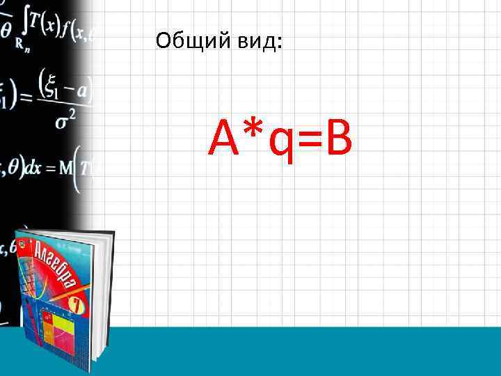 Общий вид: A*q=B 