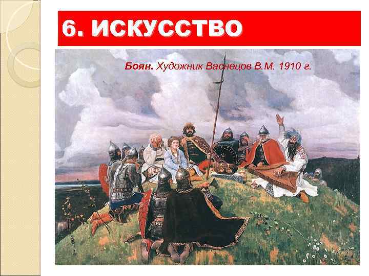 6. ИСКУССТВО Боян. Художник позднее по 1910 г. Резьба по дереву, а Васнецов–В. М.
