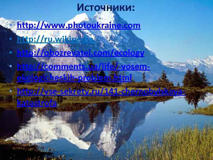 Источники: http: //www. photoukraine. com http: //ru. wikipedia. http: //obozrevatel. com/ecology http: //comments. ua/life/-vosemekologicheskih-problem.