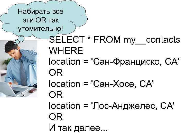 Набирать все эти OR так утомительно! SELECT * FROM my__contacts WHERE location = 'Сан-Франциско,
