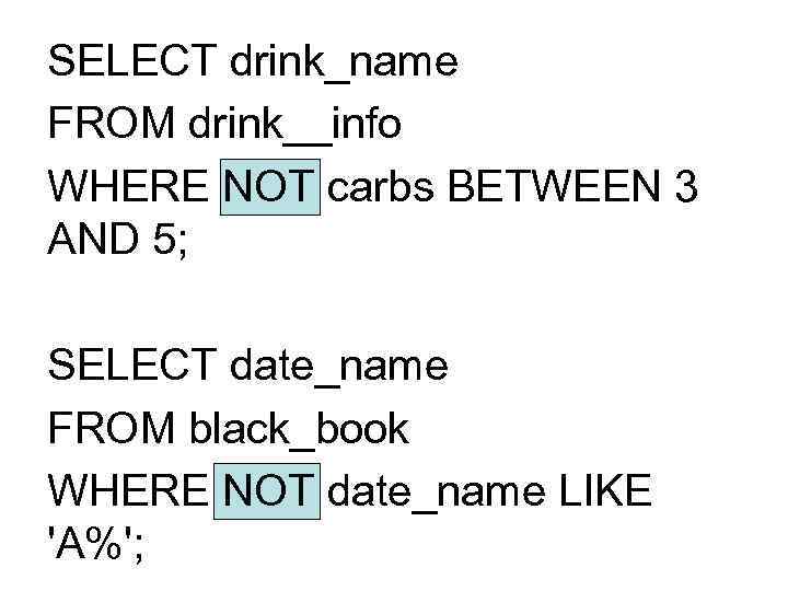 SELECT drink_name FROM drink__info WHERE NOT carbs BETWEEN 3 AND 5; SELECT date_name FROM