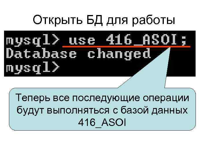 Открыть БД для работы Теперь все последующие операции будут выполняться с базой данных 416_ASOI