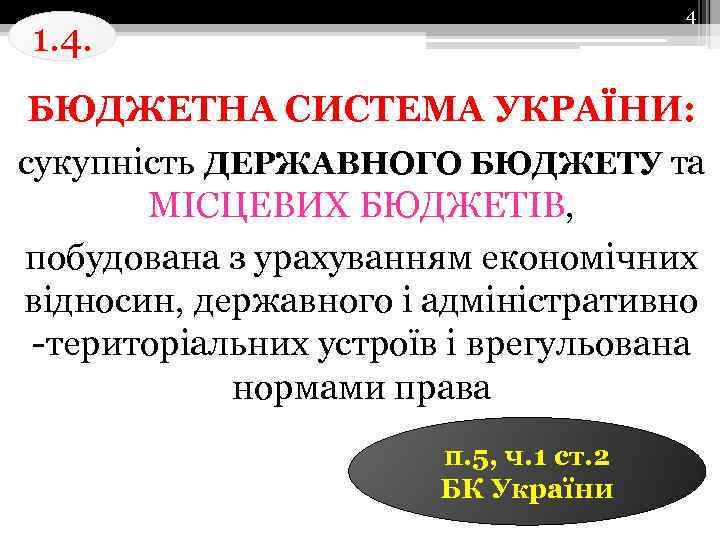 4 1. 4. БЮДЖЕТНА СИСТЕМА УКРАЇНИ: сукупність ДЕРЖАВНОГО БЮДЖЕТУ та МІСЦЕВИХ БЮДЖЕТІВ, побудована з