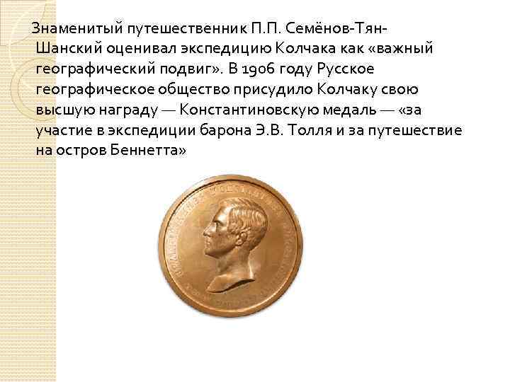 Знаменитый путешественник П. П. Семёнов-Тян. Шанский оценивал экспедицию Колчака как «важный географический подвиг» .