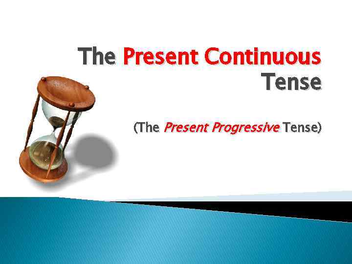 The Present Continuous Tense (The Present Progressive Tense) 