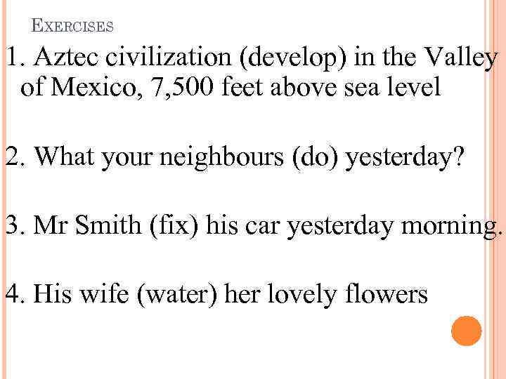 EXERCISES 1. Aztec civilization (develop) in the Valley of Mexico, 7, 500 feet above