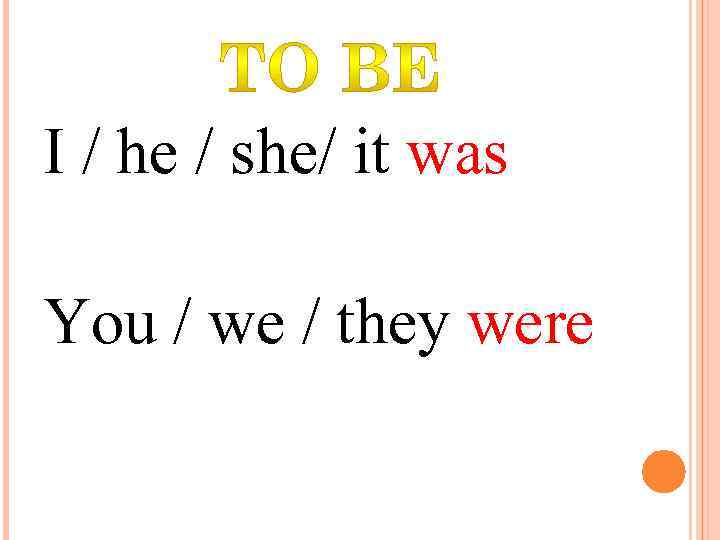 I / he / she/ it was You / we / they were 