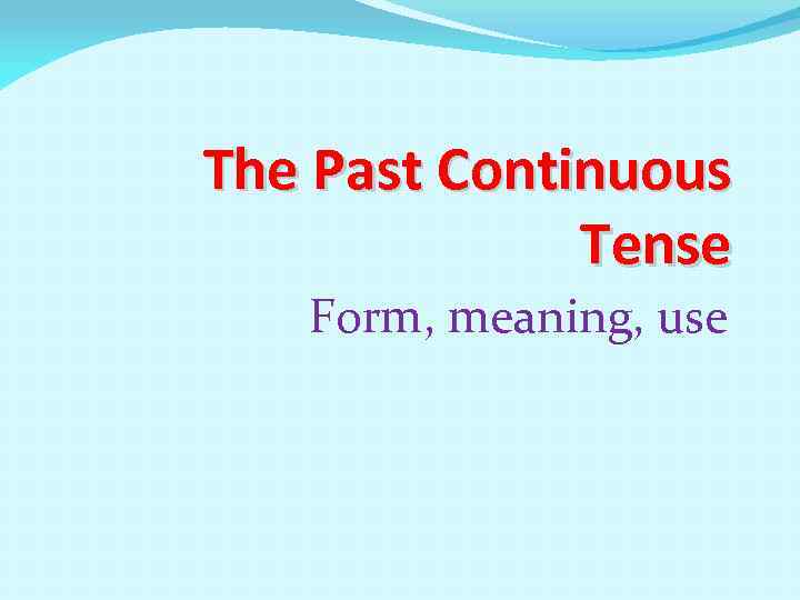 The Past Continuous Tense Form, meaning, use 