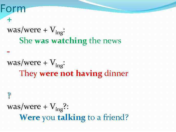 Form was/were + Ving: She was watching the news was/were + Ving: They were