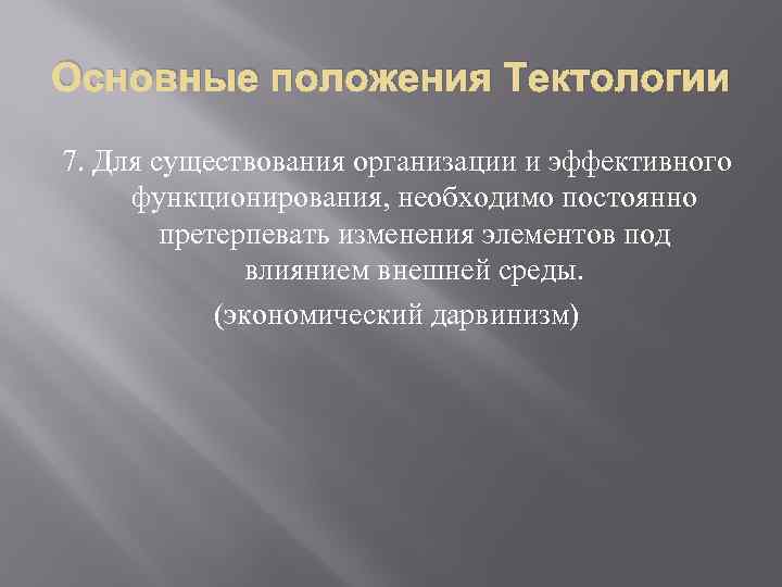 Основные положения Тектологии 7. Для существования организации и эффективного функционирования, необходимо постоянно претерпевать изменения