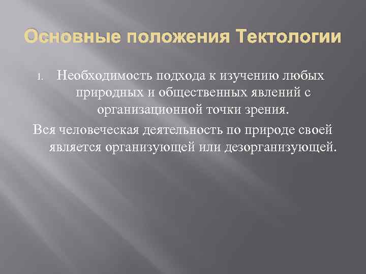 Основные положения Тектологии Необходимость подхода к изучению любых природных и общественных явлений с организационной