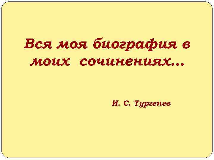 Вся моя биография в моих сочинениях… И. С. Тургенев 