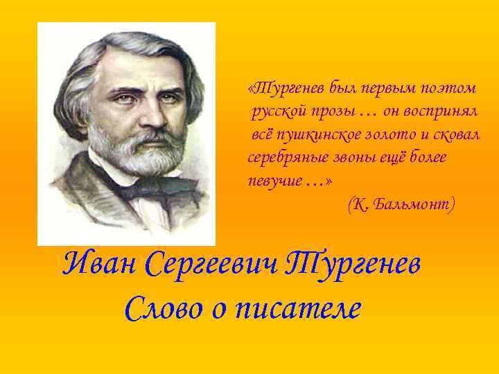 «Тургенев был первым поэтом русской прозы … он воспринял всё пушкинское золото и
