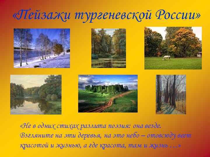  «Пейзажи тургеневской России» «Не в одних стихах разлита поэзия: она везде. Взгляните на