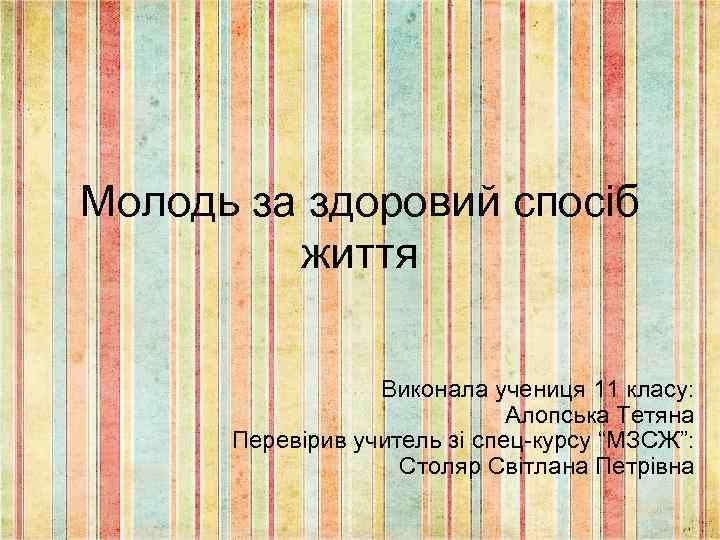 Молодь за здоровий спосіб життя Виконала учениця 11 класу: Алопська Тетяна Перевірив учитель зі