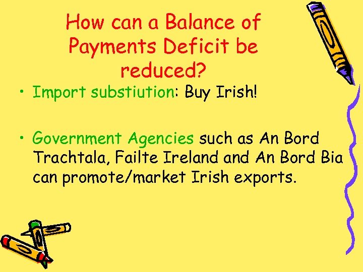 How can a Balance of Payments Deficit be reduced? • Import substiution: Buy Irish!