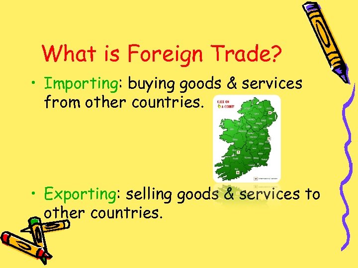 What is Foreign Trade? • Importing: buying goods & services from other countries. •