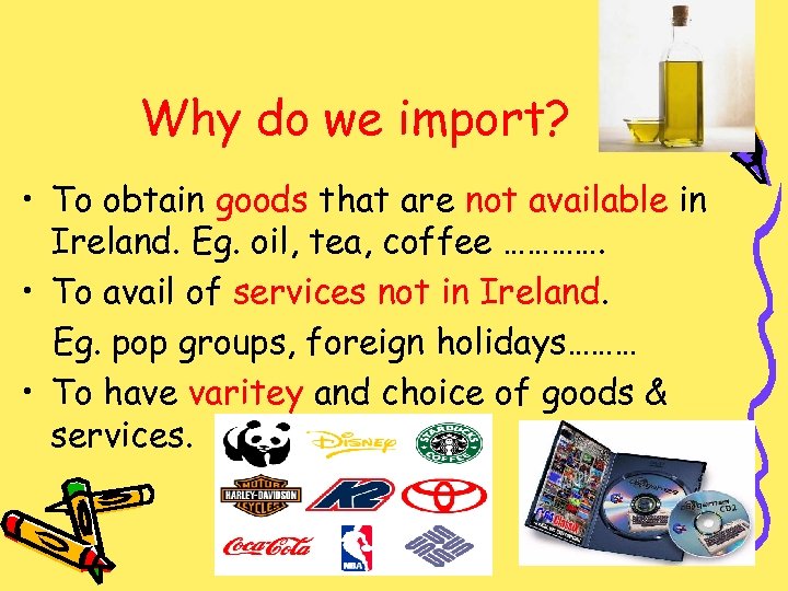 Why do we import? • To obtain goods that are not available in Ireland.