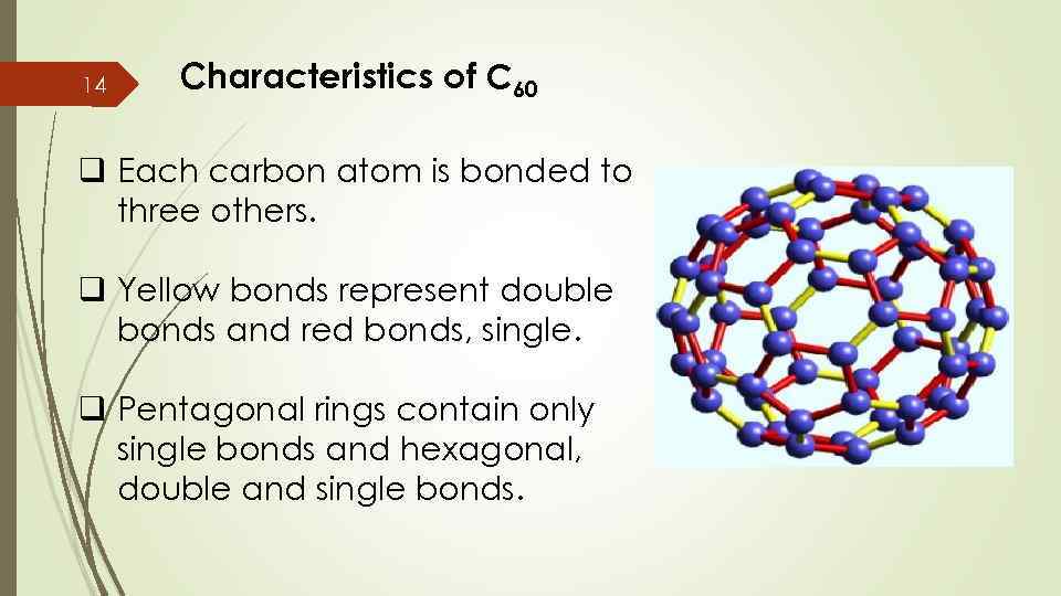 14 Characteristics of C 60 q Each carbon atom is bonded to three others.