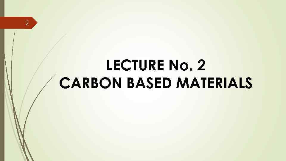 2 LECTURE No. 2 CARBON BASED MATERIALS 