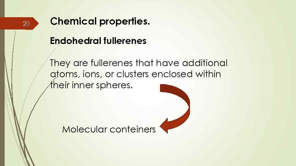 20 Chemical properties. Endohedral fullerenes They are fullerenes that have additional atoms, ions, or