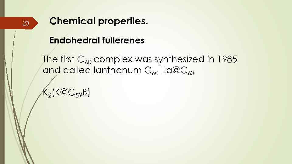 23 Chemical properties. Endohedral fullerenes The first C 60 complex was synthesized in 1985