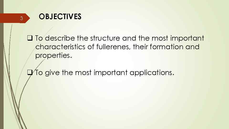 3 OBJECTIVES q To describe the structure and the most important characteristics of fullerenes,