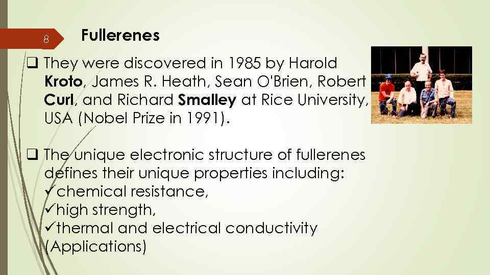 8 Fullerenes q They were discovered in 1985 by Harold Kroto, James R. Heath,