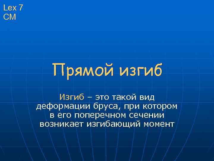 Lex 7 CM Прямой изгиб Изгиб – это такой вид деформации бруса, при котором
