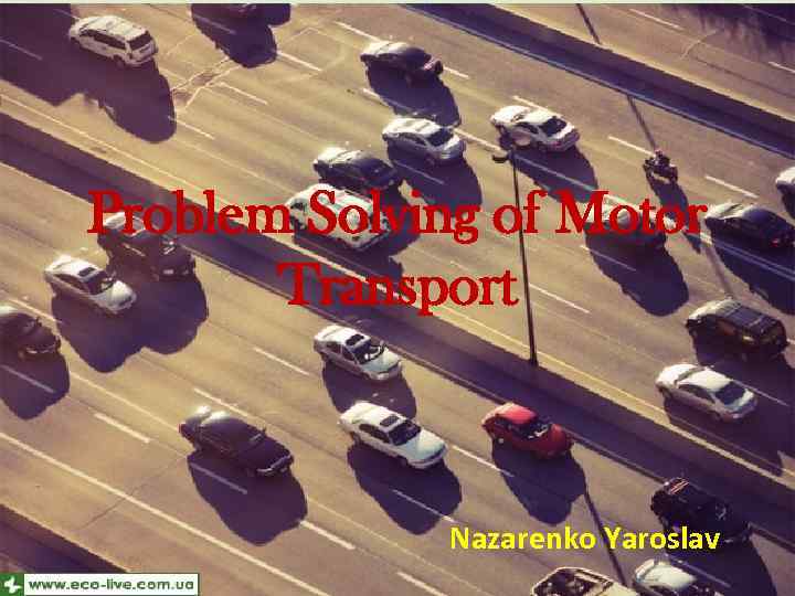 Problem Solving of Motor Transport Nazarenko Yaroslav 