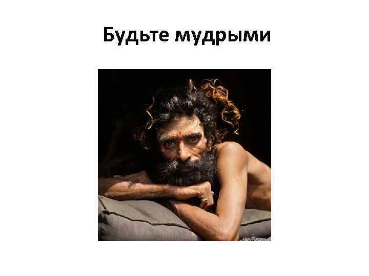  Будьте мудрыми 